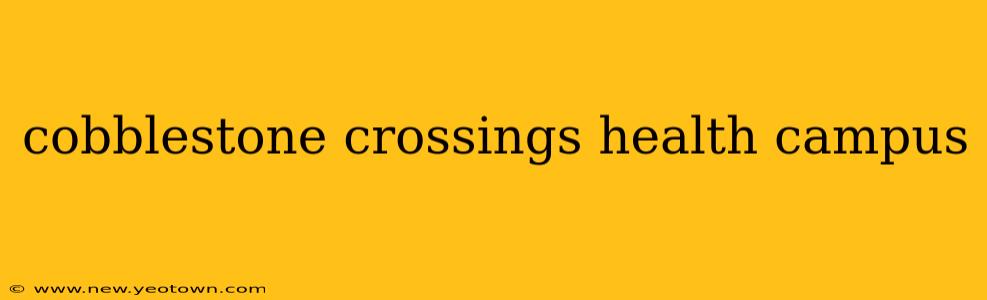 cobblestone crossings health campus