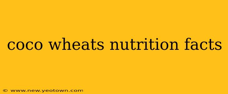 coco wheats nutrition facts