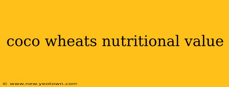 coco wheats nutritional value