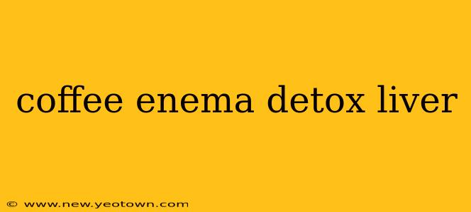 coffee enema detox liver