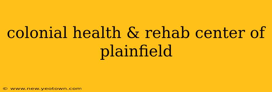 colonial health & rehab center of plainfield