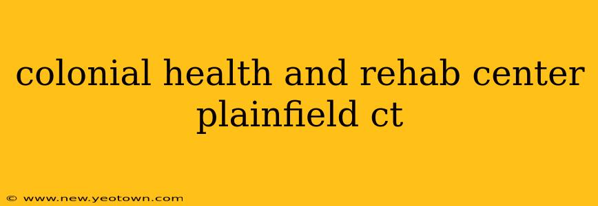 colonial health and rehab center plainfield ct