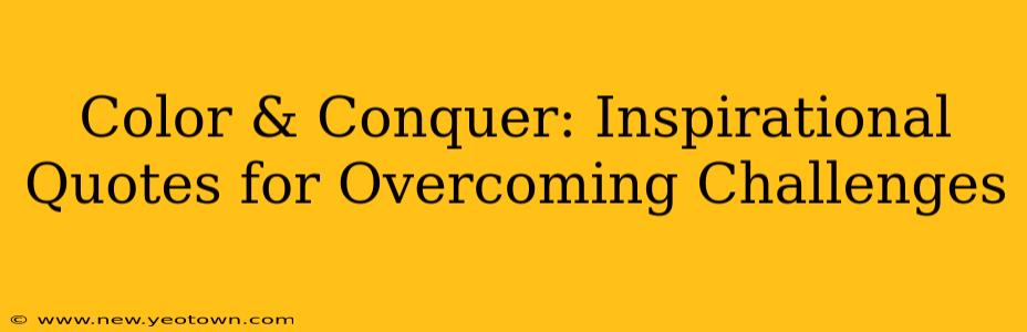 Color & Conquer: Inspirational Quotes for Overcoming Challenges