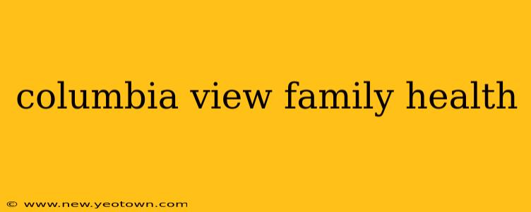 columbia view family health
