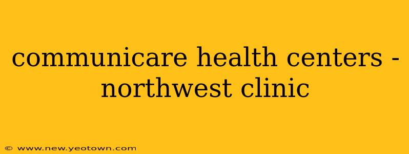communicare health centers - northwest clinic