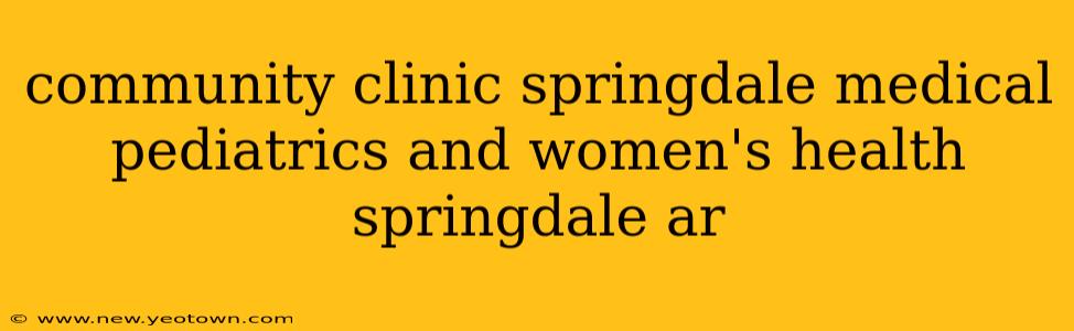 community clinic springdale medical pediatrics and women's health springdale ar
