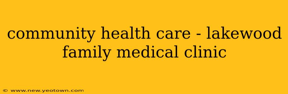 community health care - lakewood family medical clinic