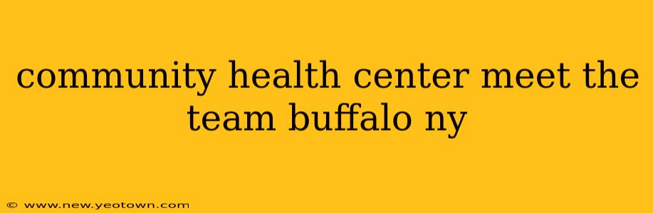 community health center meet the team buffalo ny