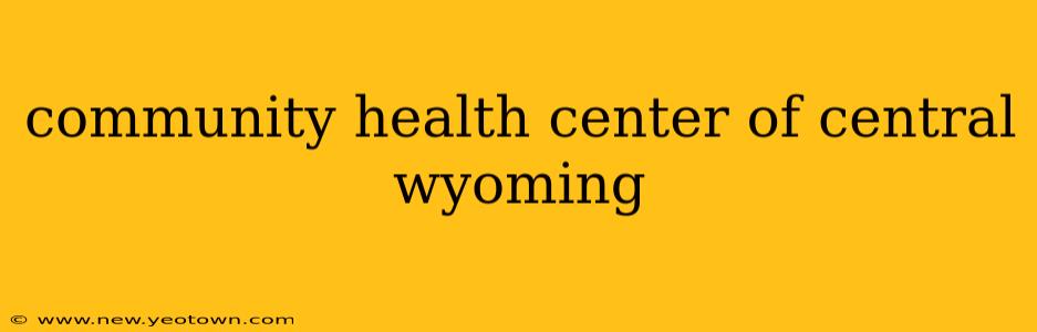 community health center of central wyoming