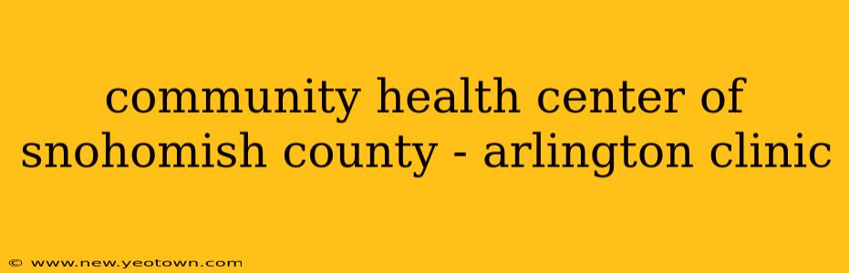 community health center of snohomish county - arlington clinic