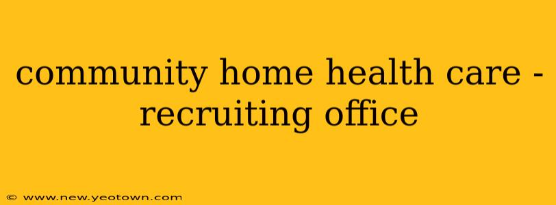 community home health care - recruiting office