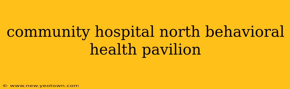 community hospital north behavioral health pavilion