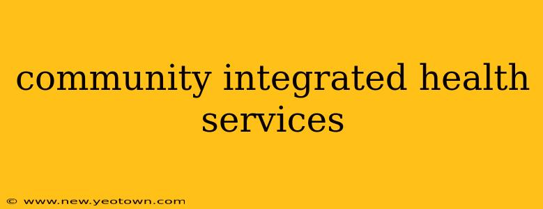community integrated health services