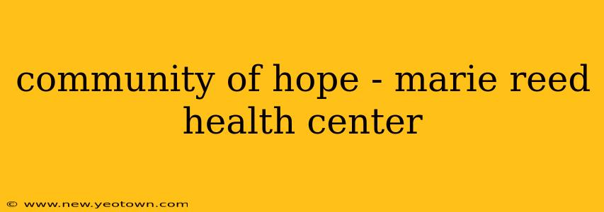 community of hope - marie reed health center