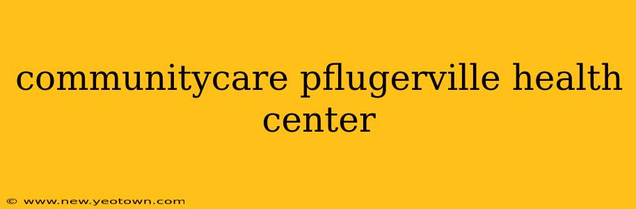communitycare pflugerville health center