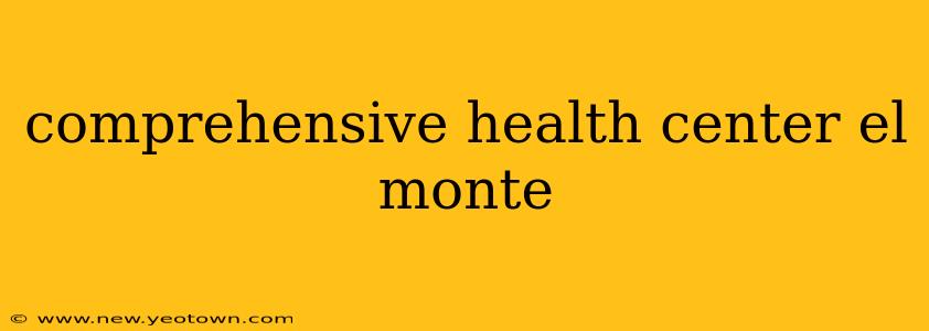 comprehensive health center el monte