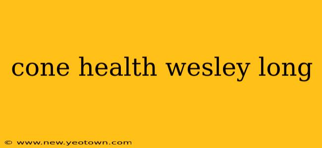 cone health wesley long