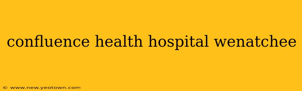 confluence health hospital wenatchee