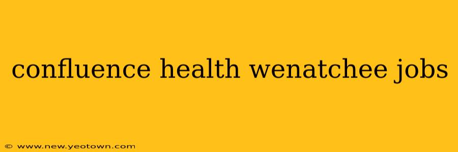 confluence health wenatchee jobs