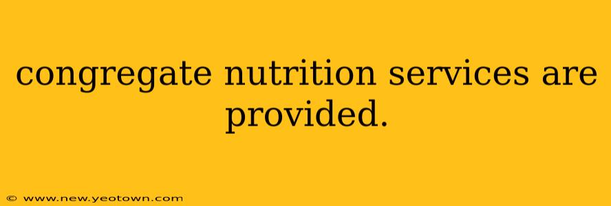 congregate nutrition services are provided.