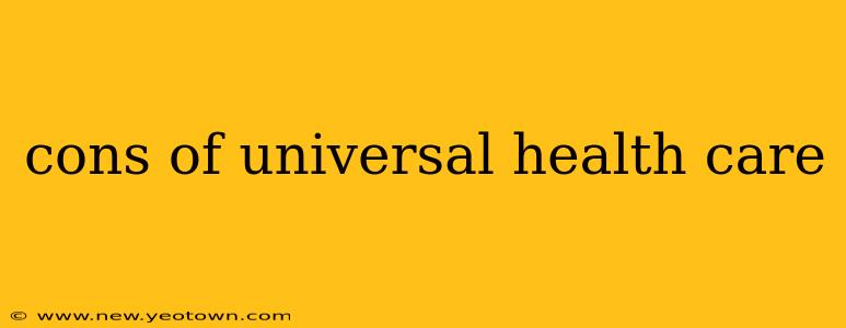 cons of universal health care