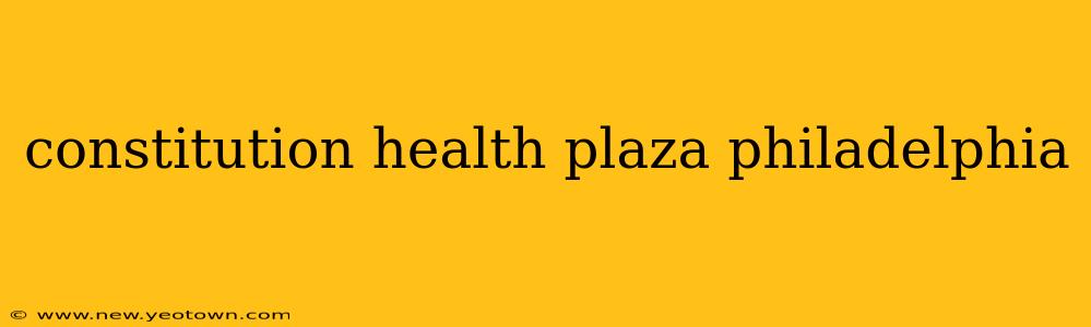 constitution health plaza philadelphia
