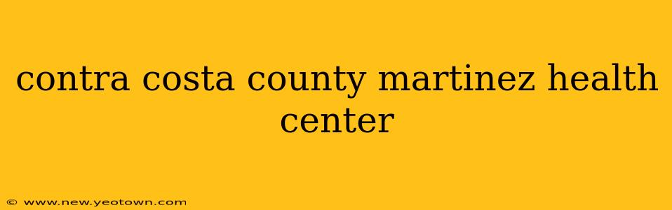 contra costa county martinez health center
