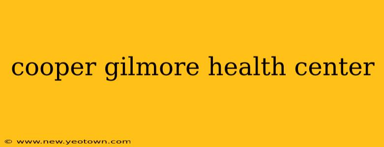 cooper gilmore health center