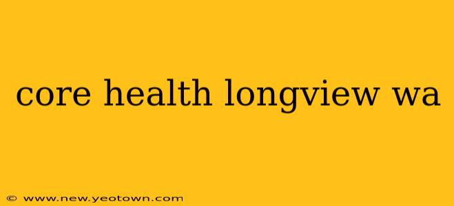 core health longview wa