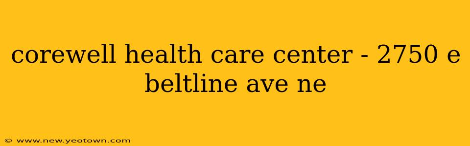 corewell health care center - 2750 e beltline ave ne