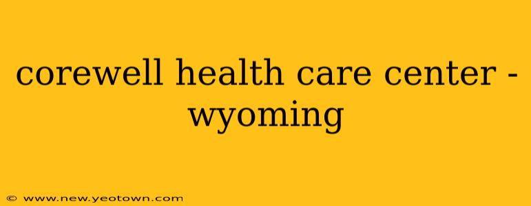 corewell health care center - wyoming