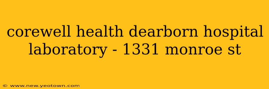 corewell health dearborn hospital laboratory - 1331 monroe st