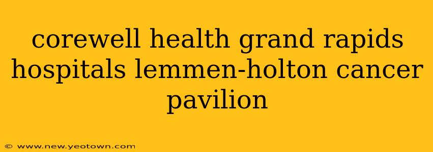 corewell health grand rapids hospitals lemmen-holton cancer pavilion