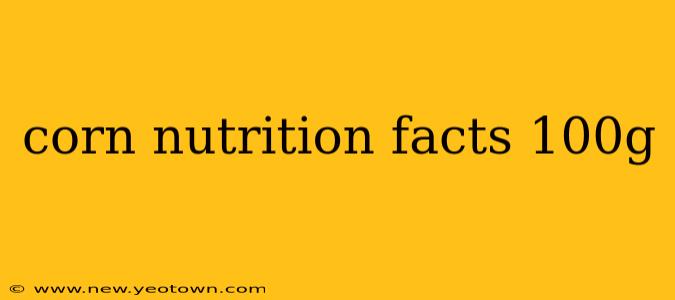 corn nutrition facts 100g