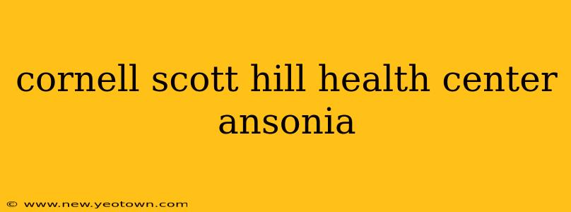 cornell scott hill health center ansonia