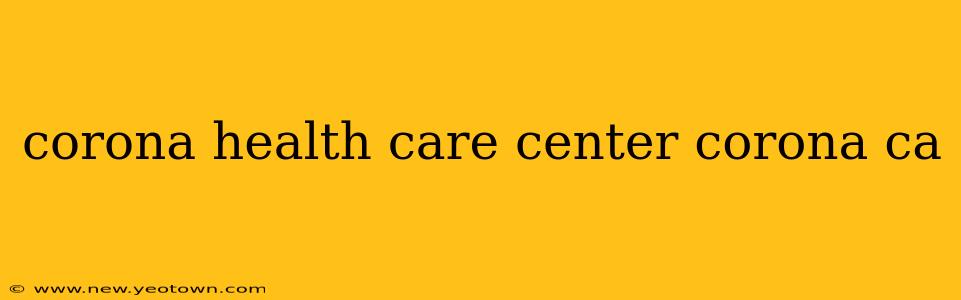 corona health care center corona ca