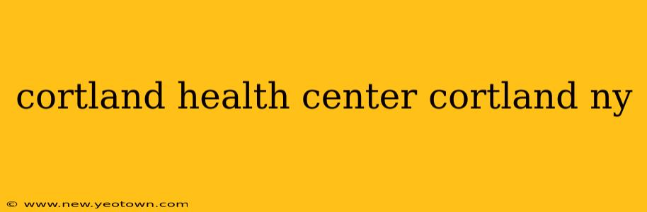 cortland health center cortland ny