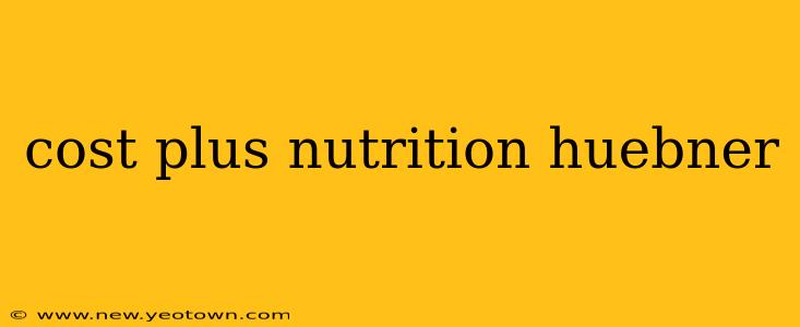 cost plus nutrition huebner