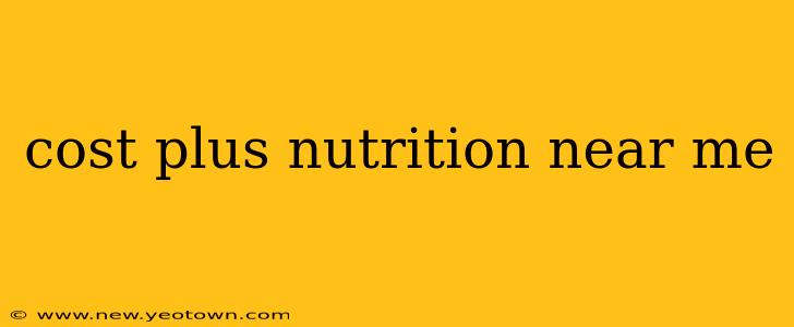 cost plus nutrition near me