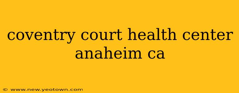 coventry court health center anaheim ca