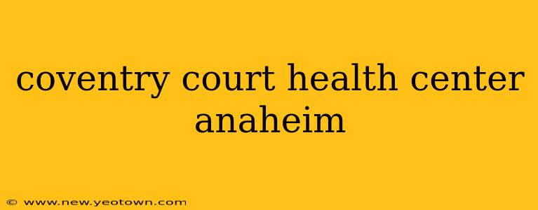 coventry court health center anaheim