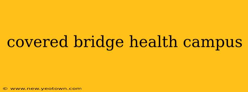 covered bridge health campus