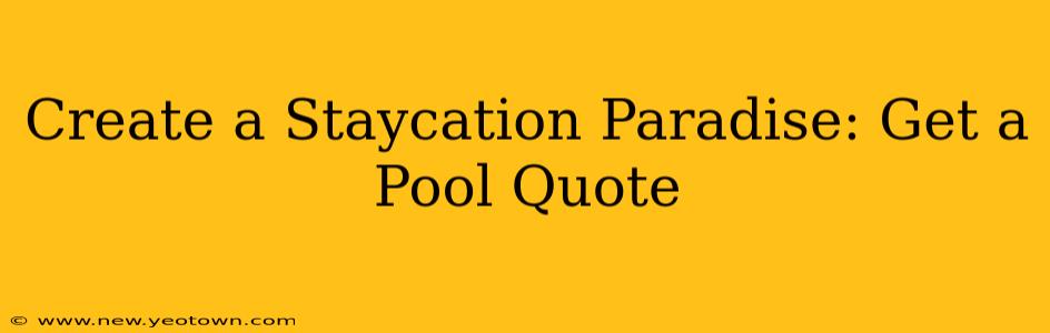 Create a Staycation Paradise: Get a Pool Quote