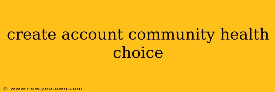 create account community health choice