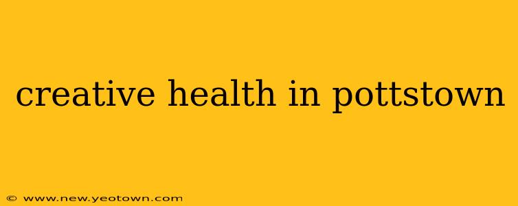 creative health in pottstown