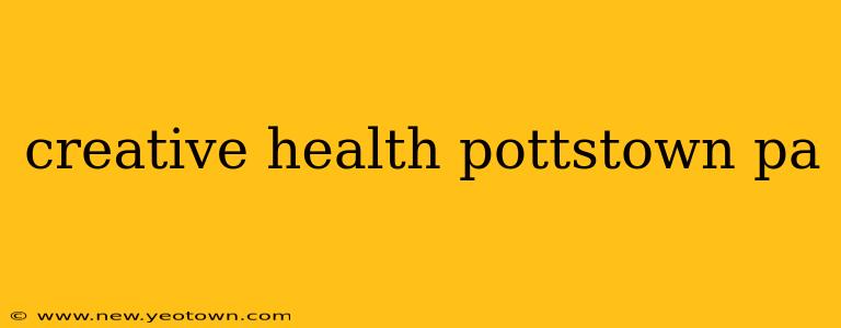 creative health pottstown pa