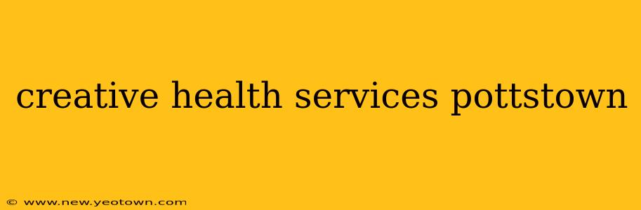 creative health services pottstown