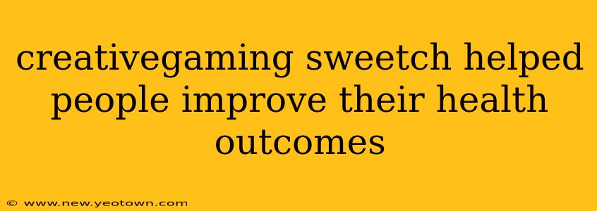 creativegaming sweetch helped people improve their health outcomes