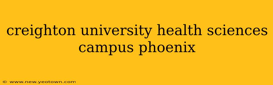 creighton university health sciences campus phoenix