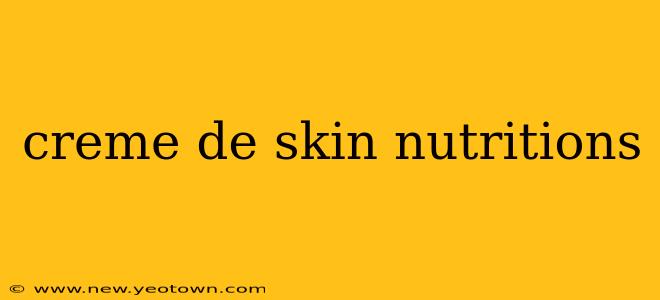 creme de skin nutritions
